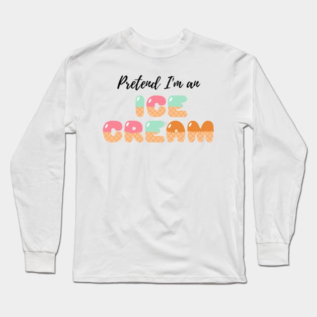 Pretend I'm an Ice Cream - Cheap Simple Easy Lazy Halloween Costume Long Sleeve T-Shirt by Enriched by Art